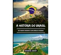 A HISTÓRIA DO BRASIL: Das origens indígenas a uma república moderna (Portuguese Edition)