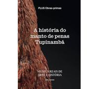 A história do manto de penas Tupinambá: Museus Reais de Arte e História