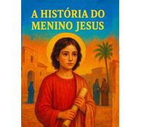 A História do Menino Jesus: Uma Viagem pela Bíblia (Contos Infantil)