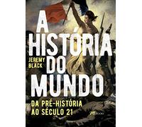 A Historia do Mundo - Da Pre-Historia ao Seculo 21 (Em Portugues do Brasil)
