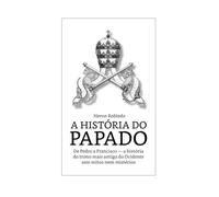 A História do Papado de Pedro a Francisco: A História do Trono mais antigo do Ocidente