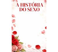 A HISTÓRIA DO SEXO: Desejos, tabus e práticas sexuais da Pré-história até os dias de hoje