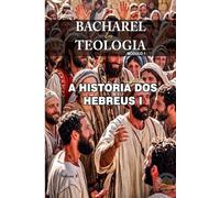 A História dos Hebreus I: E suas Trajetórias (Bacharel de Teologia Bíblica Em Curso Livre)