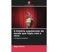 A história espetacular da escola que fugiu com o circo: Investigação etnográfica