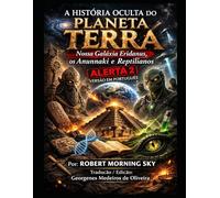 A HISTÓRIA OCULTA DO PLANETA TERRA: Nossa Galáxia Eridanus, os Anunnaki e Reptilianos ALERTA 2