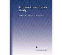 A historic resources study: the Civil War defenses of Washington