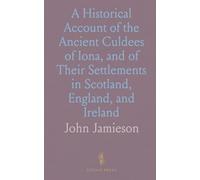 A Historical Account of the Ancient Culdees of Iona, and of Their Settlements in Scotland, England, and Ireland