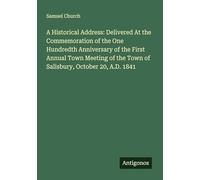 A Historical Address: Delivered At the Commemoration of the One Hundredth Anniversary of the First Annual Town Meeting of the Town of Salisbury, October 20, A.D. 1841