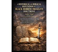 A Historical and Biblical Refutation of Black Hebrew Israelite Doctrine: Another Gospel