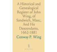 A Historical and Genealogical Register of John Wing, of Sandwich, Mass;, And His Descendants, 1662-1881