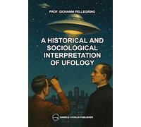 A HISTORICAL AND SOCIOLOGICAL INTERPRETATION OF UFOLOGY