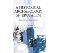 A Historical Archaeology of Jerusalem: Bronze and Iron Ages