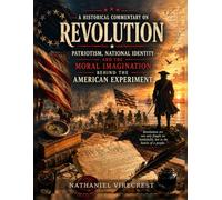 A Historical Commentary on Revolution: Patriotism, National Identity and the Moral Imagination Behind the American Experiment