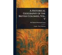 A Historical Geography of the British Colonies, Vol. V