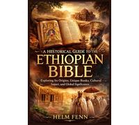 A Historical Guide to the Ethiopian Bible: Exploring Its Origins, Unique Books, Cultural Impact, and Global Significance