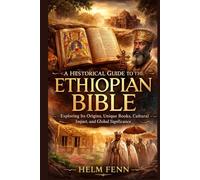 A Historical Guide to the Ethiopian Bible: Exploring Its Origins, Unique Books, Cultural Impact, and Global Significance