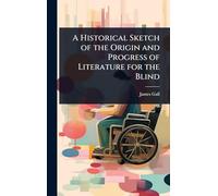 A Historical Sketch of the Origin and Progress of Literature for the Blind