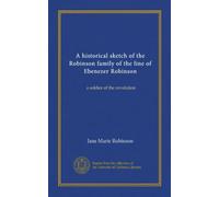 A historical sketch of the Robinson family of the line of Ebenezer Robinson: a soldier of the revolution