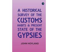 A Historical Survey of the Customs, Habits, & Present State of the Gypsies
