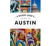 A History Lover's Guide to Austin (History & Guide)