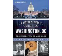 A History Lover's Guide to Washington, D.C.: Designed for Democracy (History & Guide)