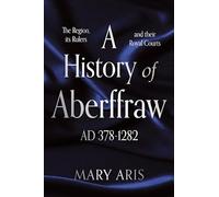 A History of Aberffraw AD 378-1282: The Region, its Rulers and their Royal Courts
