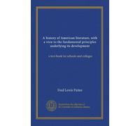 A history of American literature, with a view to the fundamental principles underlying its development: a text-book for schools and colleges