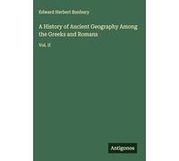 A History of Ancient Geography Among the Greeks and Romans: Vol. II