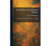 A History of Ancient Persia: From the Earliest Beginnings to the Death of Alexander the Great