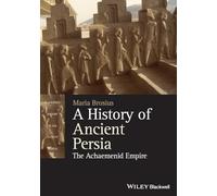A History of Ancient Persia - The AchaemenidEmpire (Blackwell History of the Ancient World)