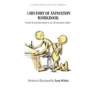 A HISTORY OF ANIMATION WORKBOOK: A short & essential tribute to our 2D animation elders. (ANIMATION LEGACY SERIES)