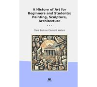A History of Art for Beginners and Students: Painting, Sculpture, Architecture (Classic Books)