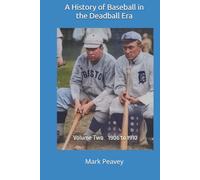 A History of Baseball in the Deadball Era: Volume Two 1906 to 1910