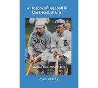 A History of Baseball in the Deadball Era: Volume Two 1906 to 1910