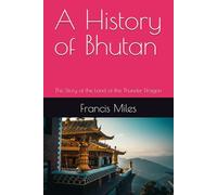 A History of Bhutan: The Story of the Land of the Thunder Dragon
