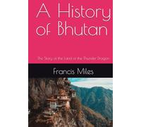 A History of Bhutan: The Story of the Land of the Thunder Dragon