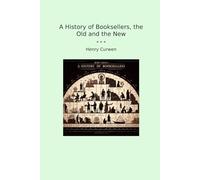 A History of Booksellers, the Old and the New (Classic Books)