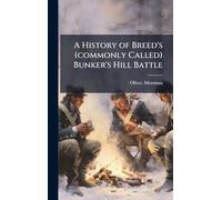 A History of Breed's (commonly Called) Bunker's Hill Battle
