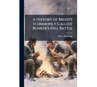 A History of Breed's (commonly Called) Bunker's Hill Battle