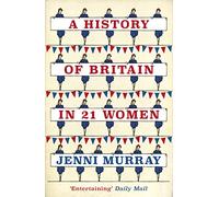 A History of Britain in 21 Women: A Personal Selection
