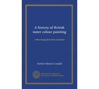 A history of British water colour painting: with a biographical list of painters