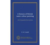 A history of British water colour painting: with a biographical list of painters