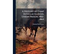 A History of Camp Douglas Illinois, Union Prison, 1861-1865