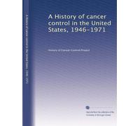 A History of cancer control in the United States, 1946-1971: Volume 1