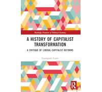 A History of Capitalist Transformation: A Critique of Liberal-Capitalist Reforms (Routledge Frontiers of Political Economy)