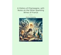 A History of Champagne, with Notes on the Other Sparkling Wines of France (Classic Books)