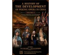 A History of Chinese Peking Opera: Volume II: from 1790 to the Early 20th Century - the Formation of Peking Opera (The Development History of Peking Opera)