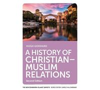 A History of Christian-Muslim Relations: Second Edition (The New Edinburgh Islamic Surveys)
