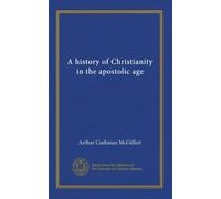 A history of Christianity in the apostolic age