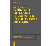A History of Codex Bezae's Text in the Gospel of Mark: 53 (Arbeiten zur Neutestamentlichen Textforschung, 53)